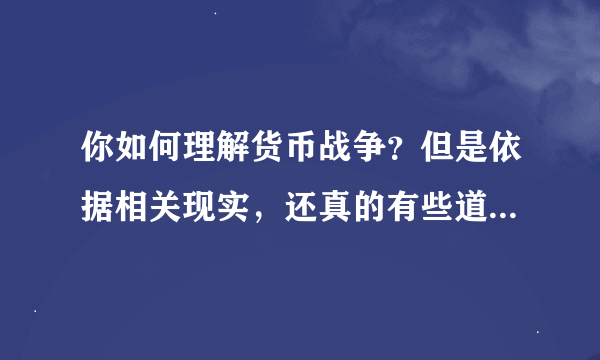 你如何理解货币战争？但是依据相关现实，还真的有些道理，只是郎咸平为何讽刺之？