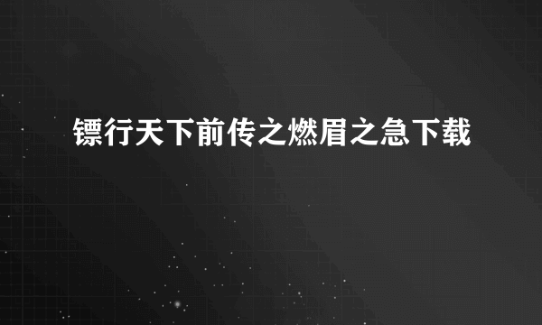 镖行天下前传之燃眉之急下载