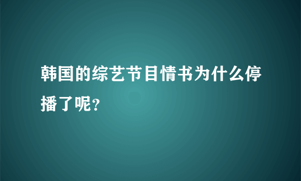 韩国的综艺节目情书为什么停播了呢？