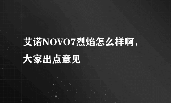 艾诺NOVO7烈焰怎么样啊，大家出点意见