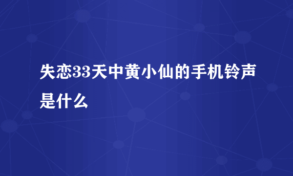 失恋33天中黄小仙的手机铃声是什么