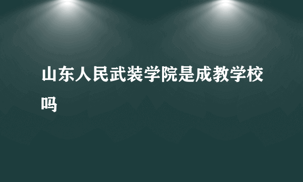 山东人民武装学院是成教学校吗