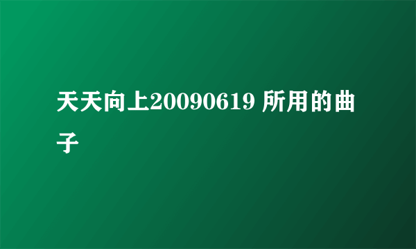 天天向上20090619 所用的曲子