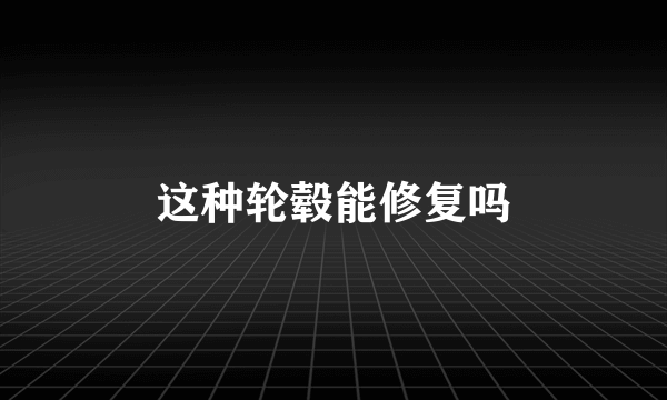 这种轮毂能修复吗