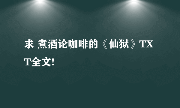 求 煮酒论咖啡的《仙狱》TXT全文!