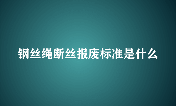 钢丝绳断丝报废标准是什么