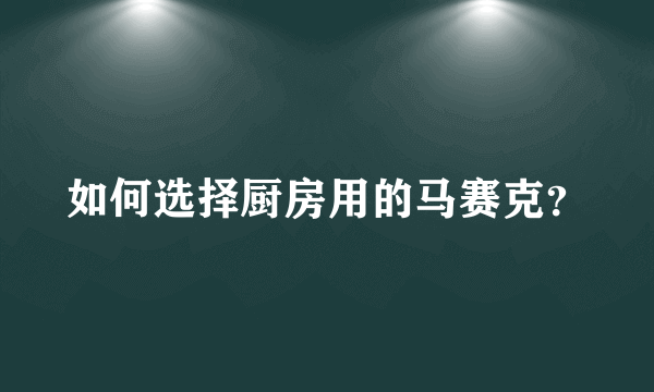 如何选择厨房用的马赛克？