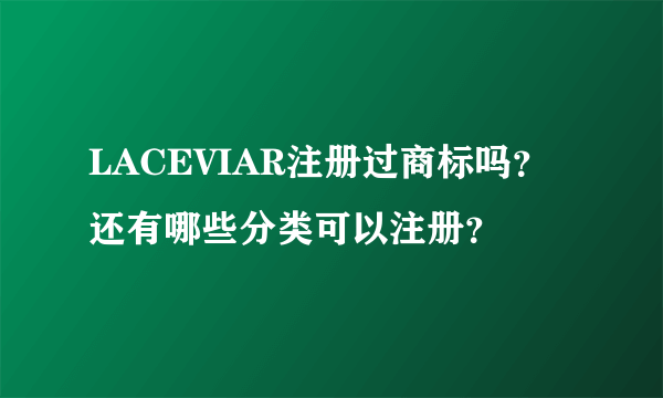 LACEVIAR注册过商标吗？还有哪些分类可以注册？