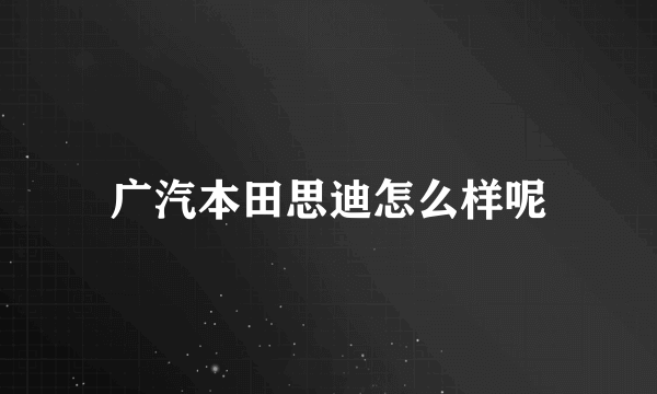 广汽本田思迪怎么样呢