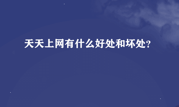 天天上网有什么好处和坏处？