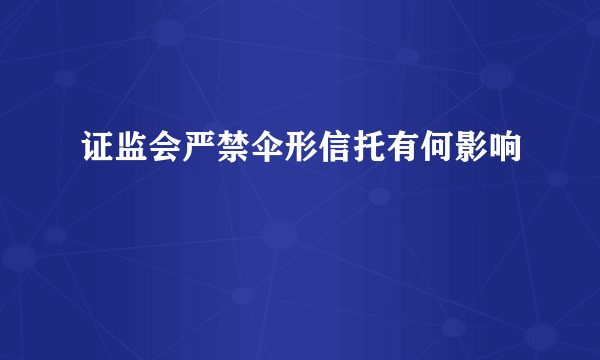 证监会严禁伞形信托有何影响