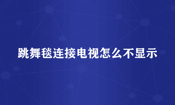 跳舞毯连接电视怎么不显示