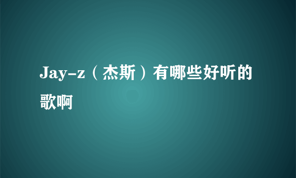 Jay-z（杰斯）有哪些好听的歌啊