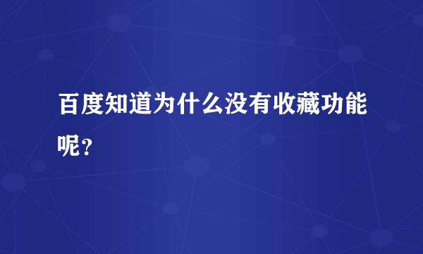 百度知道为什么没有收藏功能呢？