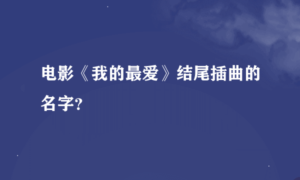 电影《我的最爱》结尾插曲的名字？