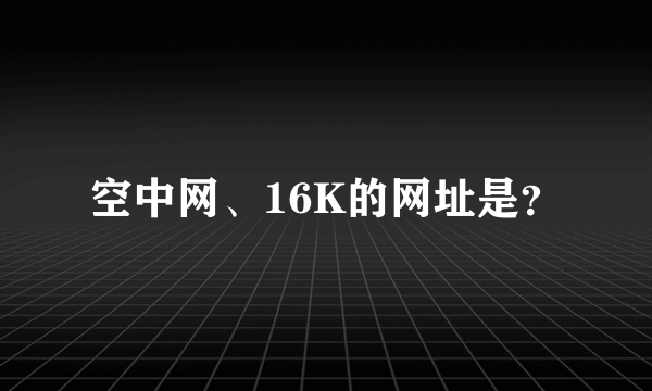 空中网、16K的网址是？