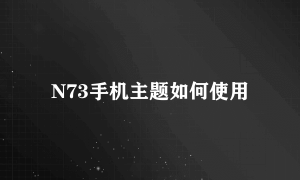 N73手机主题如何使用