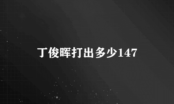 丁俊晖打出多少147