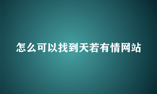 怎么可以找到天若有情网站