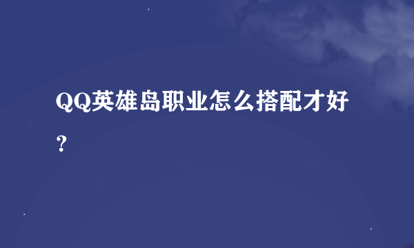 QQ英雄岛职业怎么搭配才好？