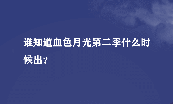 谁知道血色月光第二季什么时候出？