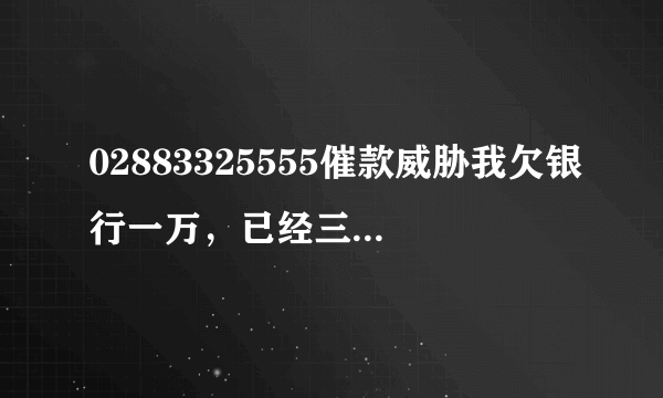 02883325555催款威胁我欠银行一万，已经三个月没还了，他会不会交给法院啊？？？求回答！！