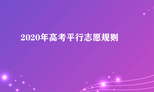 2020年高考平行志愿规则