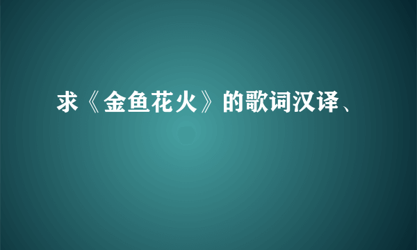 求《金鱼花火》的歌词汉译、