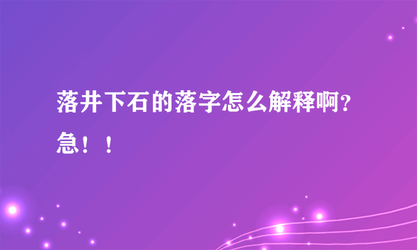 落井下石的落字怎么解释啊？急！！