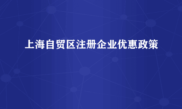 上海自贸区注册企业优惠政策