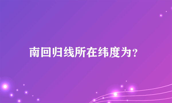 南回归线所在纬度为？