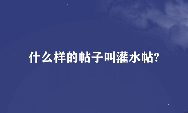 什么样的帖子叫灌水帖?