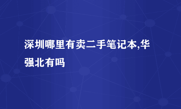 深圳哪里有卖二手笔记本,华强北有吗