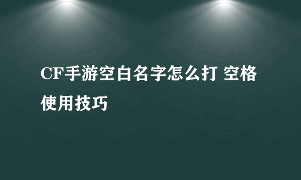 CF手游空白名字怎么打 空格使用技巧