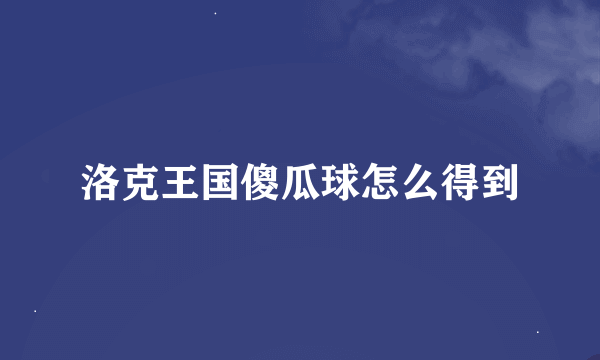 洛克王国傻瓜球怎么得到