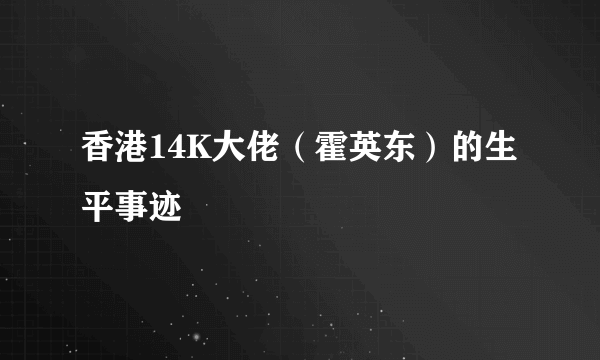 香港14K大佬（霍英东）的生平事迹