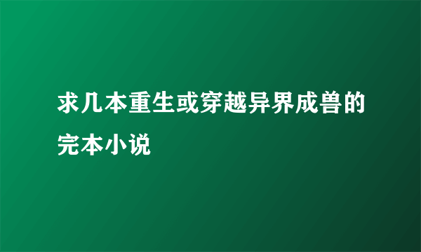 求几本重生或穿越异界成兽的完本小说