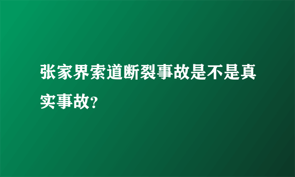 张家界索道断裂事故是不是真实事故？