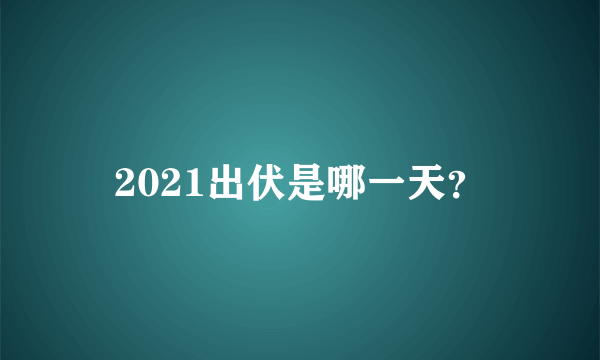 2021出伏是哪一天？