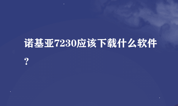 诺基亚7230应该下载什么软件？