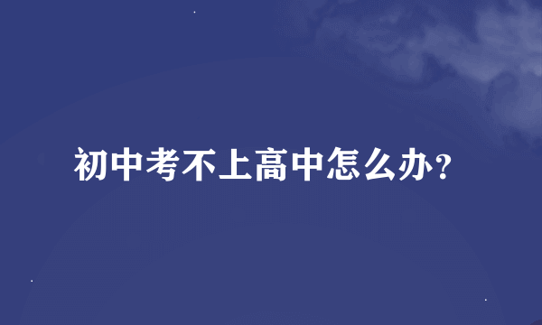 初中考不上高中怎么办？