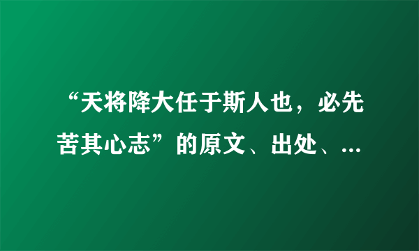 “天将降大任于斯人也，必先苦其心志”的原文、出处、作者及其意思是什么？