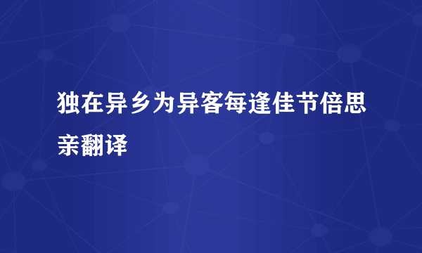 独在异乡为异客每逢佳节倍思亲翻译