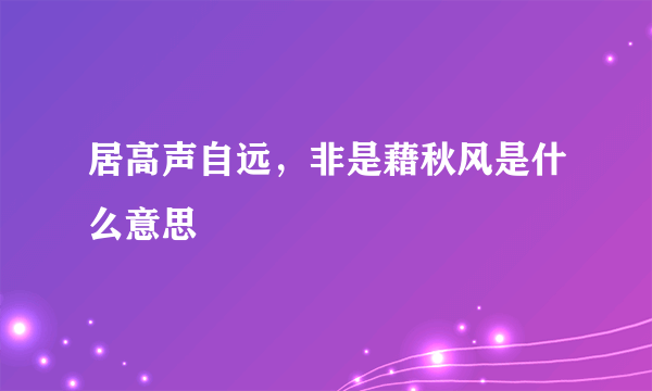 居高声自远，非是藉秋风是什么意思