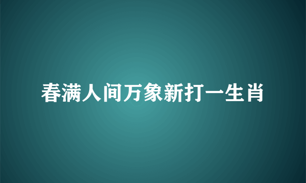 春满人间万象新打一生肖