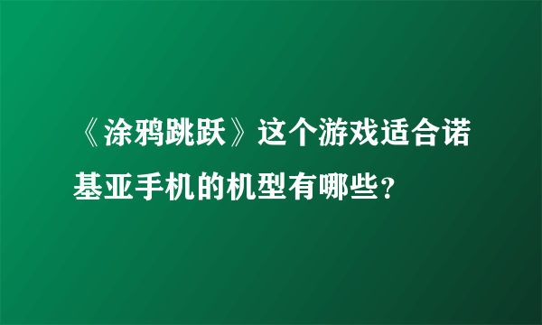 《涂鸦跳跃》这个游戏适合诺基亚手机的机型有哪些？