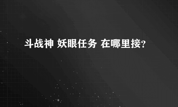 斗战神 妖眼任务 在哪里接？