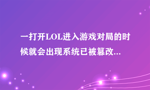 一打开LOL进入游戏对局的时候就会出现系统已被篡改请勿使用盗版或非法