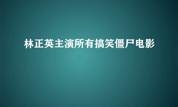 林正英主演所有搞笑僵尸电影