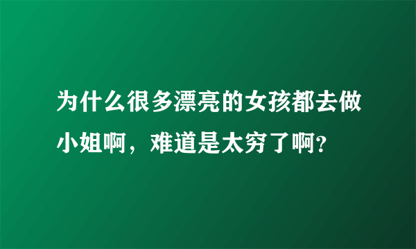 为什么很多漂亮的女孩都去做小姐啊，难道是太穷了啊？